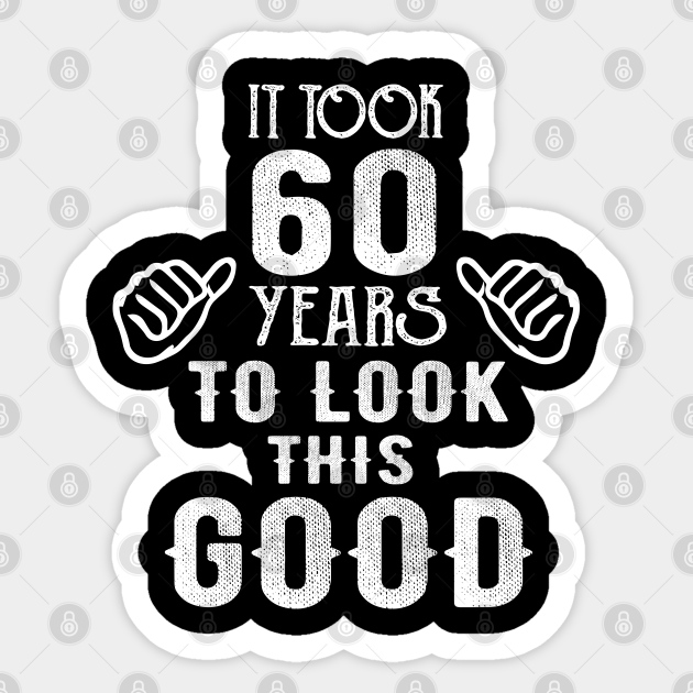 It Took 60 Years To Look This Good 60th Birthday Gift For Men